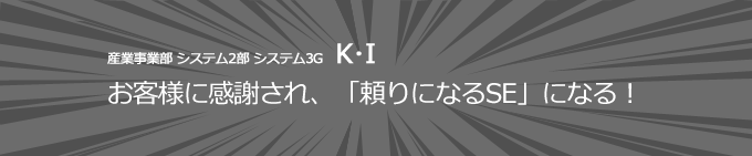 産業事業部 システム2部システム3G　K･I