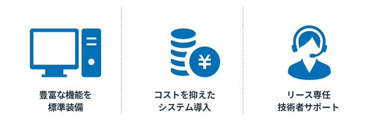 豊富な機能を標準装備・コストを抑えたシステム導入・リース専任技術者サポート